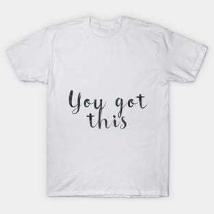 You got this T-Shirt